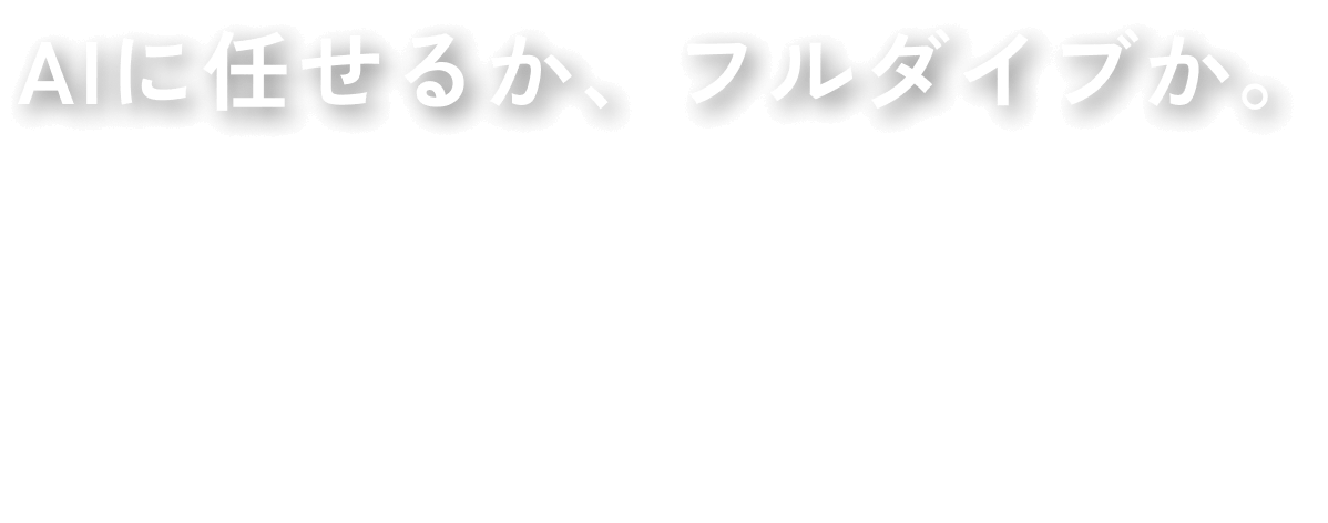 AIに任せるか、フルダイブか。Full Dive